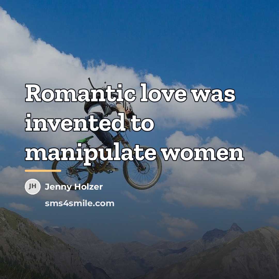 “Romantic love was invented to manipulate women…” quote by Jenny Holzer