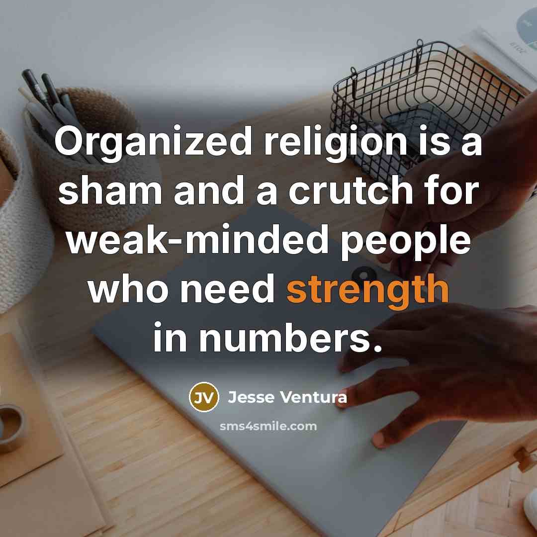 “Organized religion is a sham and a crutch for weak-minded…” quote by Jesse Ventura