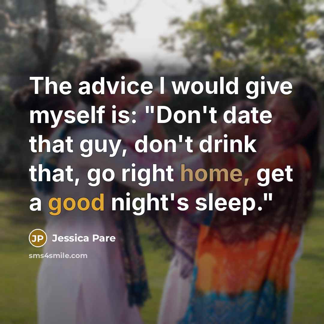 “The advice I would give myself is: "Don't date that…” quote by Jessica Pare