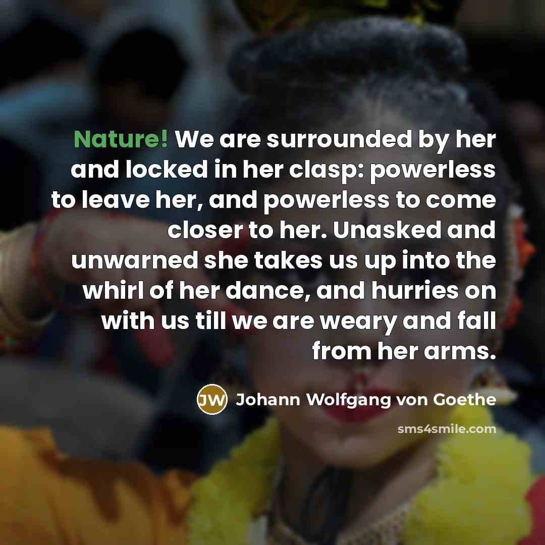 “Nature! We are surrounded by her and locked in her…” quote by Johann Wolfgang von Goethe