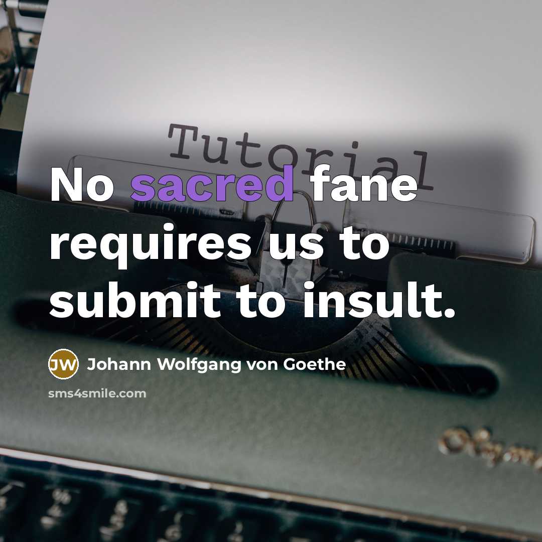 “No sacred fane requires us to submit to insult.…” quote by Johann Wolfgang von Goethe