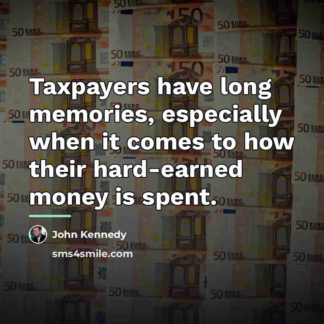 “Taxpayers have long memories, especially when it comes to how…” quote by John Kennedy