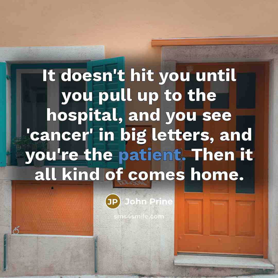 “It doesn't hit you until you pull up to the…” quote by John Prine