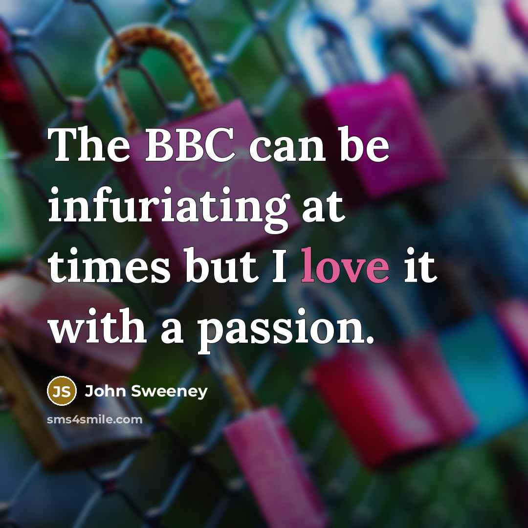 “The BBC can be infuriating at times but I love…” quote by John Sweeney