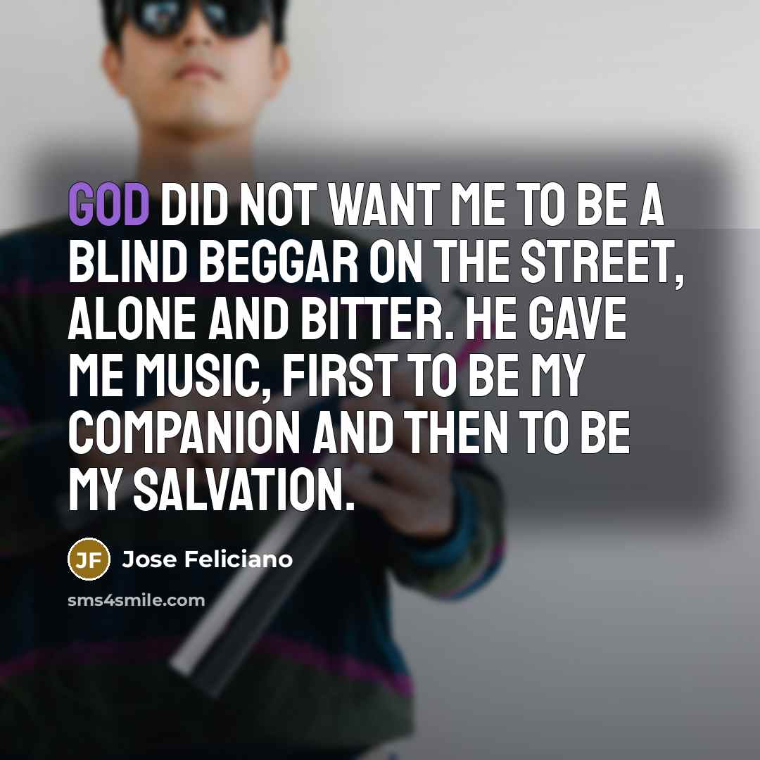“God did not want me to be a blind beggar…” quote by Jose Feliciano