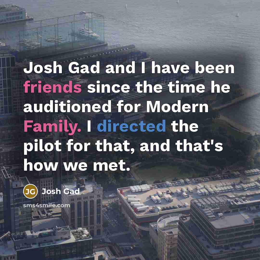 “Josh Gad and I have been friends since the time…” quote by Josh Gad