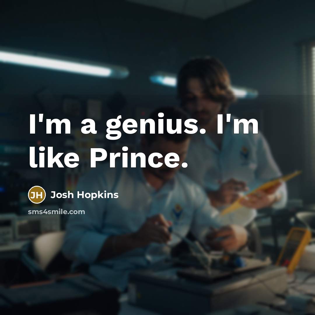 “I'm a genius. I'm like Prince.…” quote by Josh Hopkins