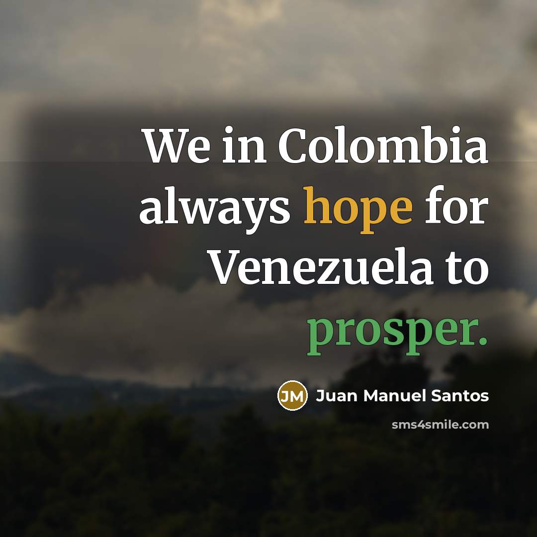 “We in Colombia always hope for Venezuela to prosper.…” quote by Juan Manuel Santos