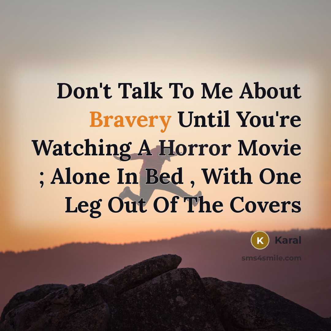 “Don't Talk To Me About Bravery Until You're Watching A…” quote by Karal
