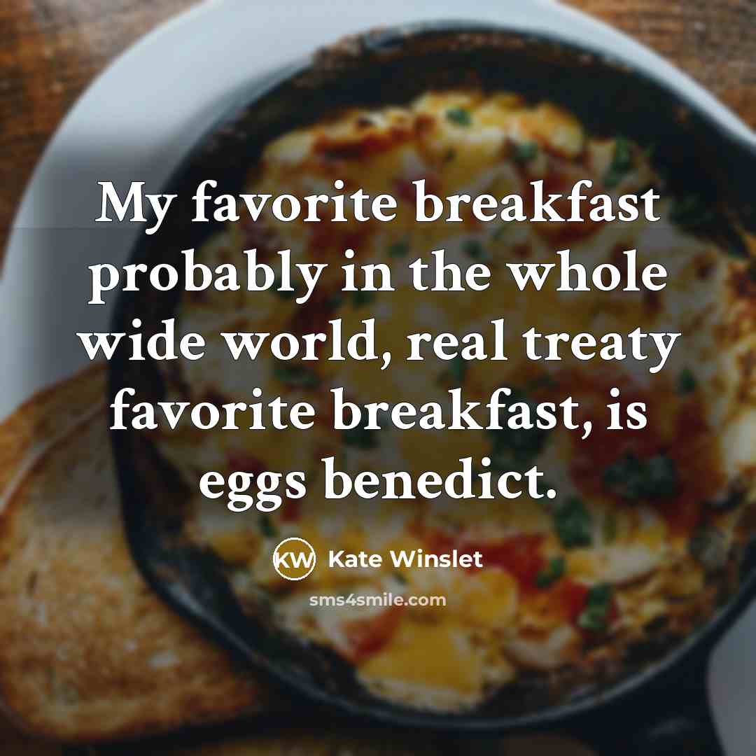 “My favorite breakfast probably in the whole wide world, real…” quote by Kate Winslet