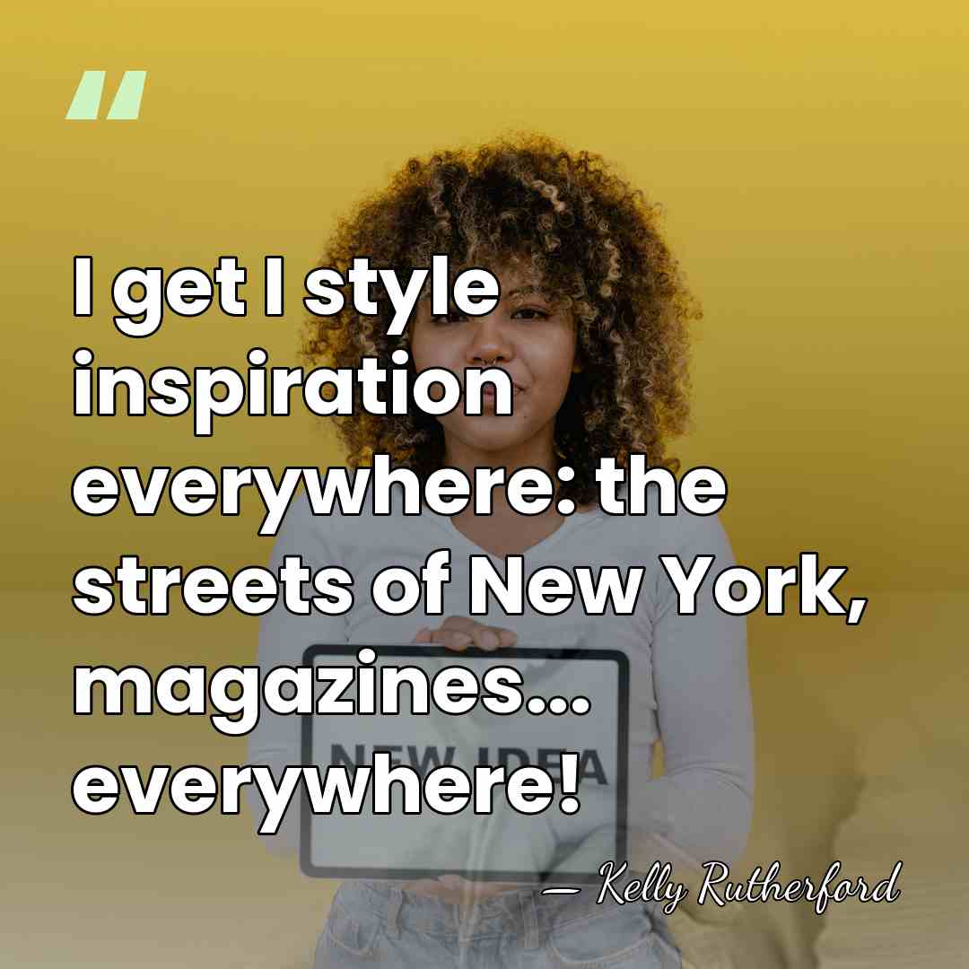 I get I style inspiration everywhere: the streets of New York, magazines...&hellip; - Kelly Rutherford
