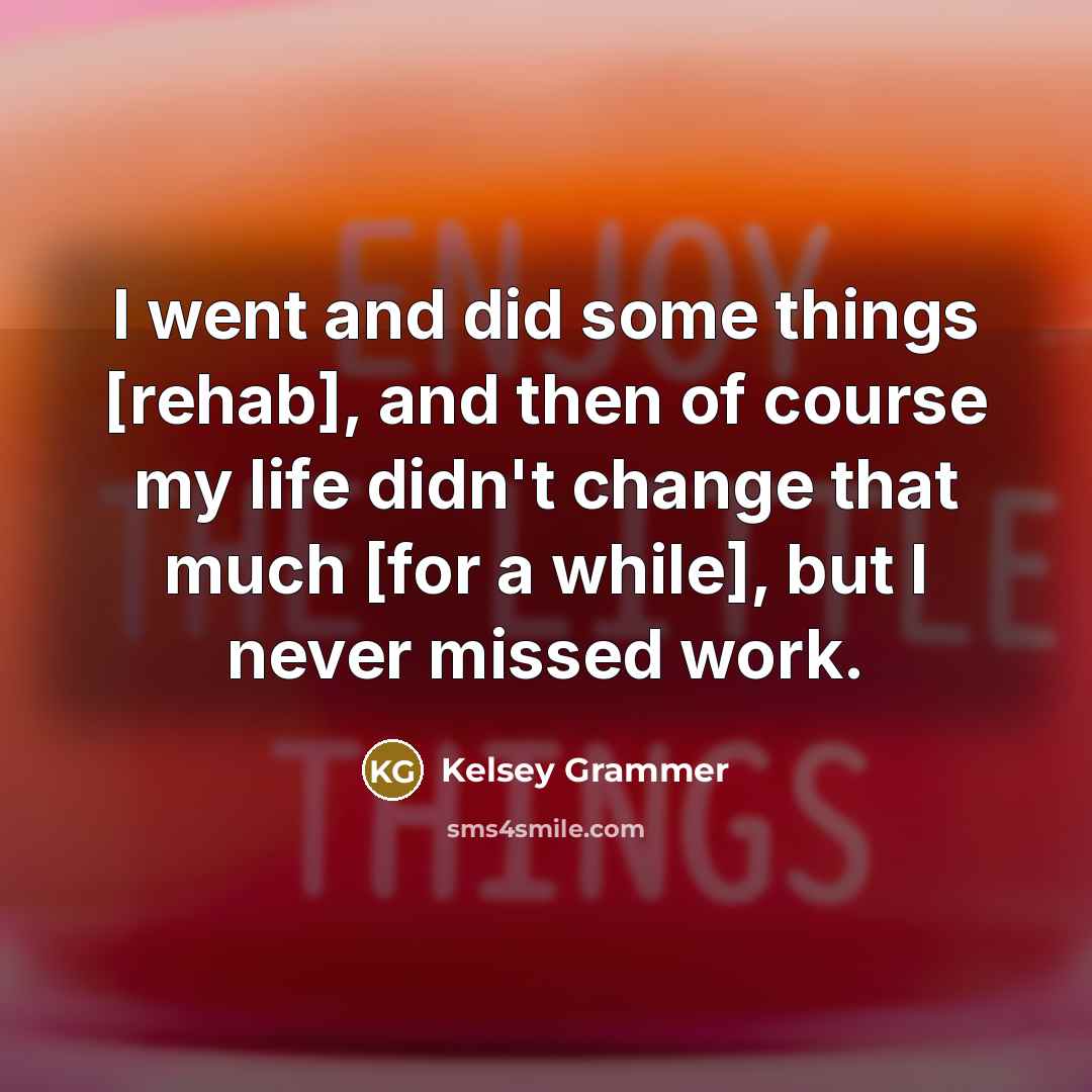 “I went and did some things [rehab], and then of…” quote by Kelsey Grammer