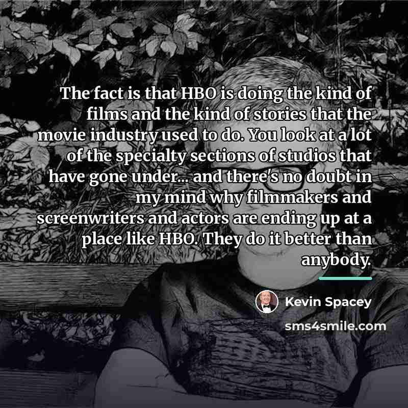 “The fact is that HBO is doing the kind of…” quote by Kevin Spacey