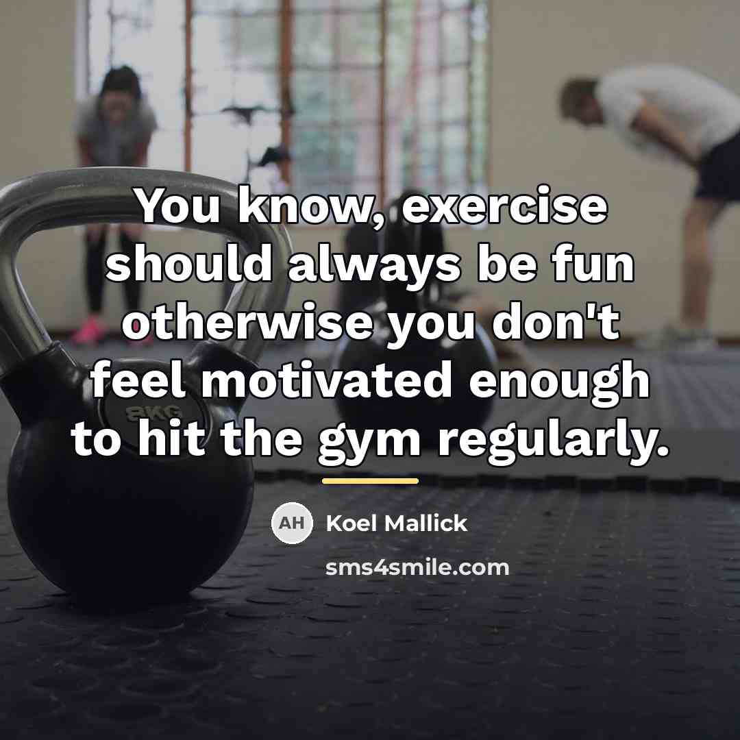 “You know, exercise should always be fun otherwise you don't…” quote by Koel Mallick