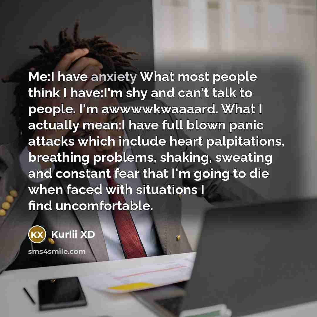 “Me:I have anxiety What most people think I have:I'm shy…” quote by Kurlii XD