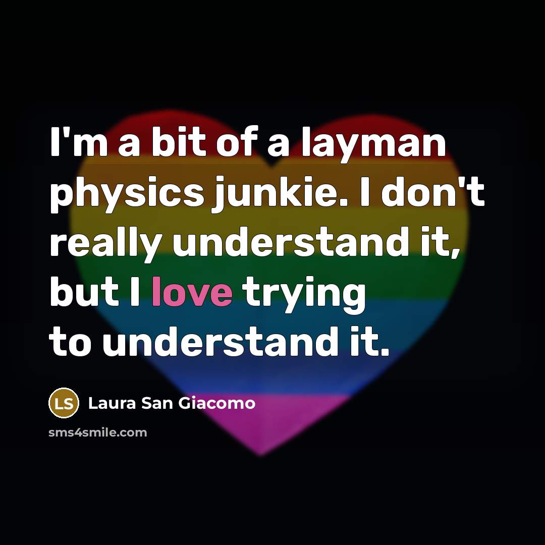 “I'm a bit of a layman physics junkie. I don't…” quote by Laura San Giacomo