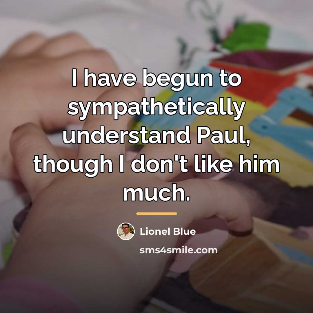 “I have begun to sympathetically understand Paul, though I don't…” quote by Lionel Blue