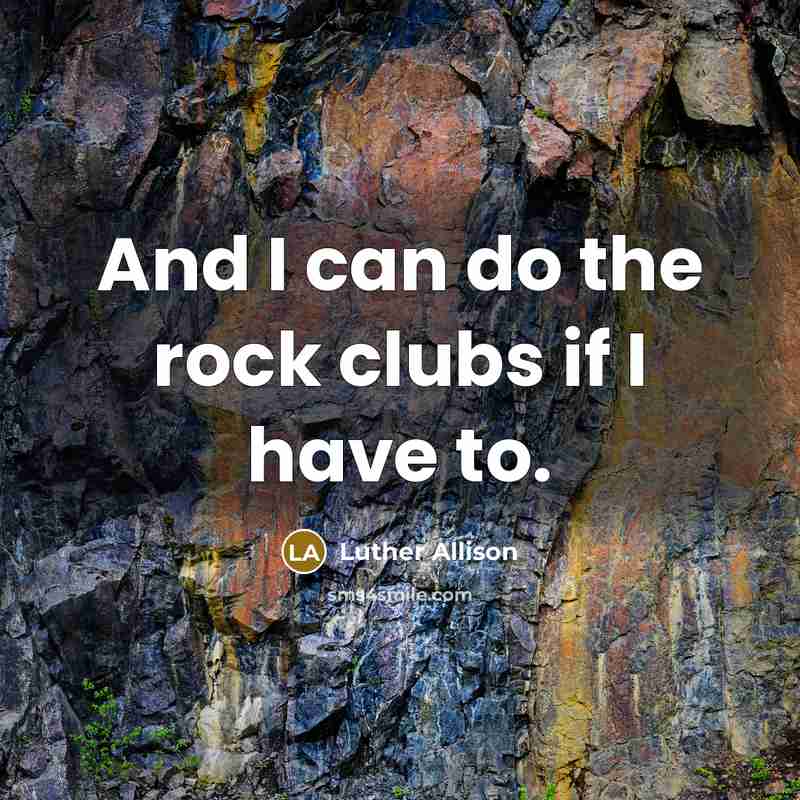 “And I can do the rock clubs if I have…” quote by Luther Allison