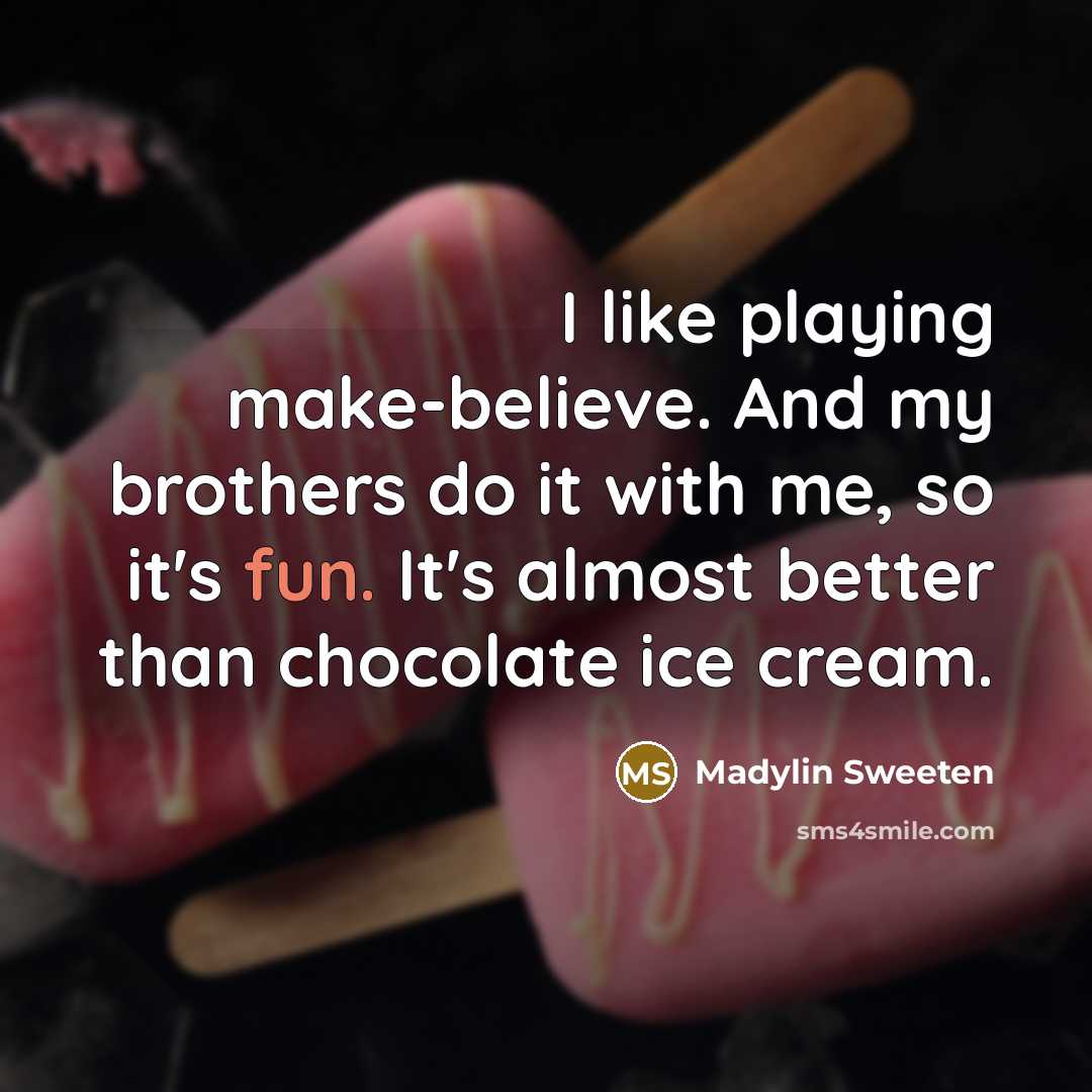 “I like playing make-believe. And my brothers do it with…” quote by Madylin Sweeten