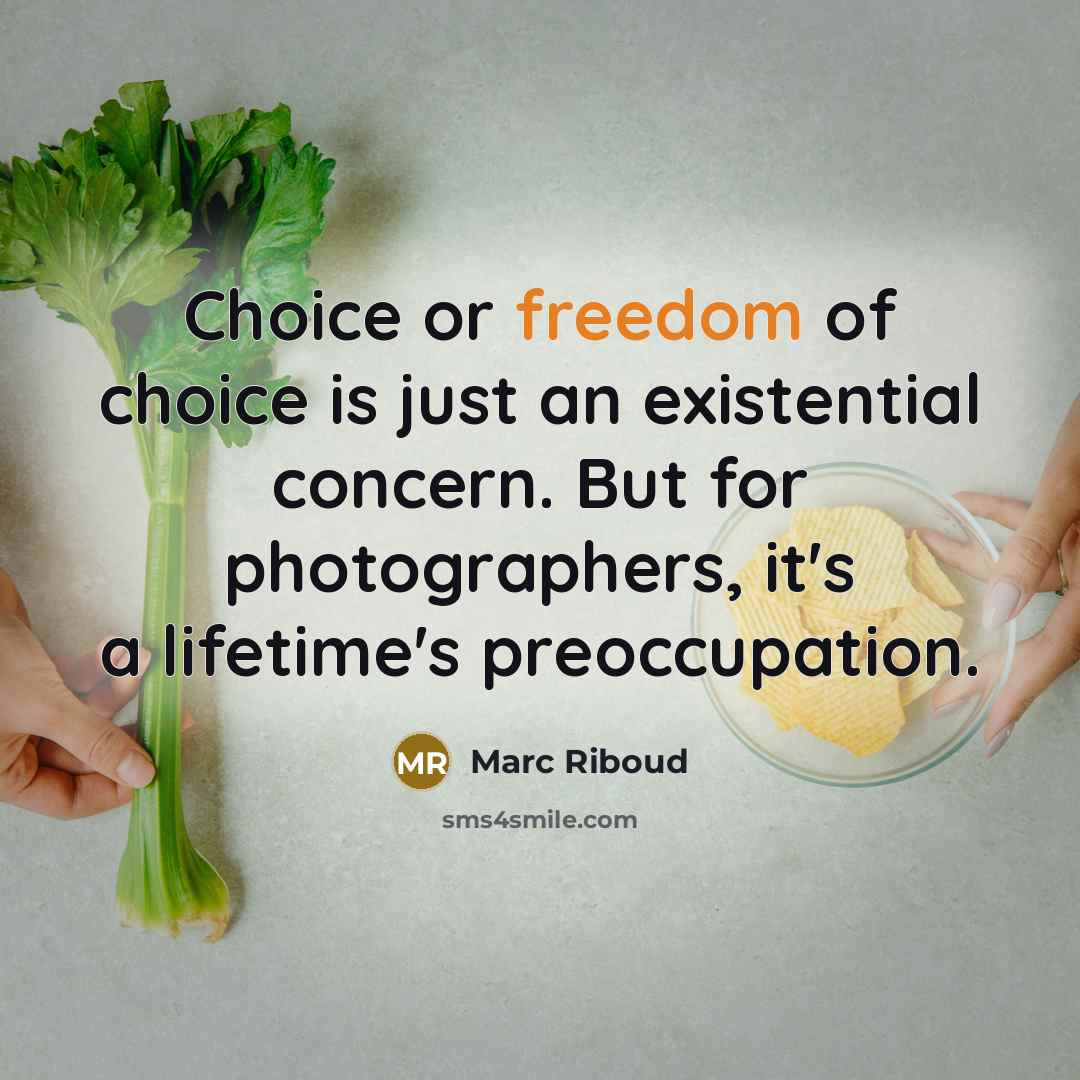 “Choice or freedom of choice is just an existential concern.…” quote by Marc Riboud