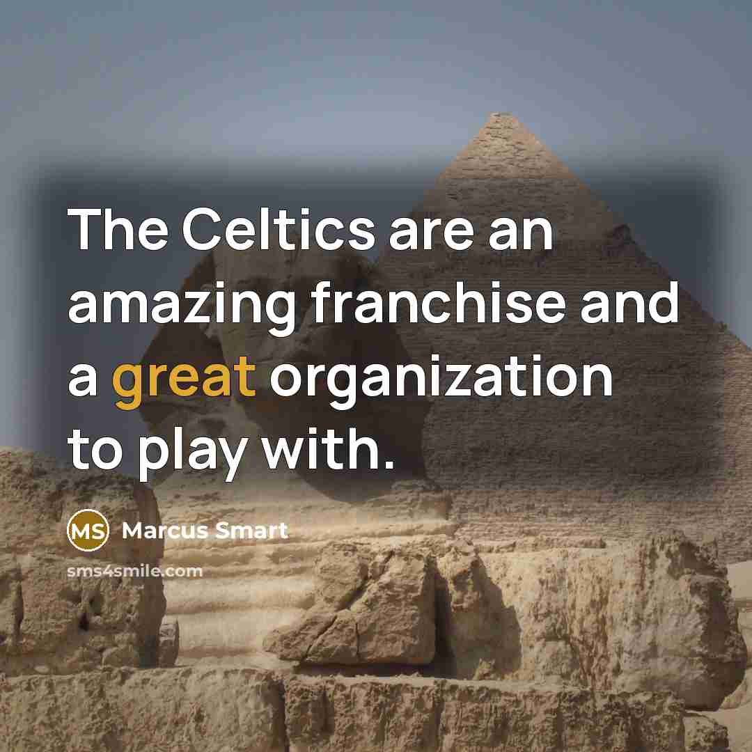 “The Celtics are an amazing franchise and a great organization…” quote by Marcus Smart