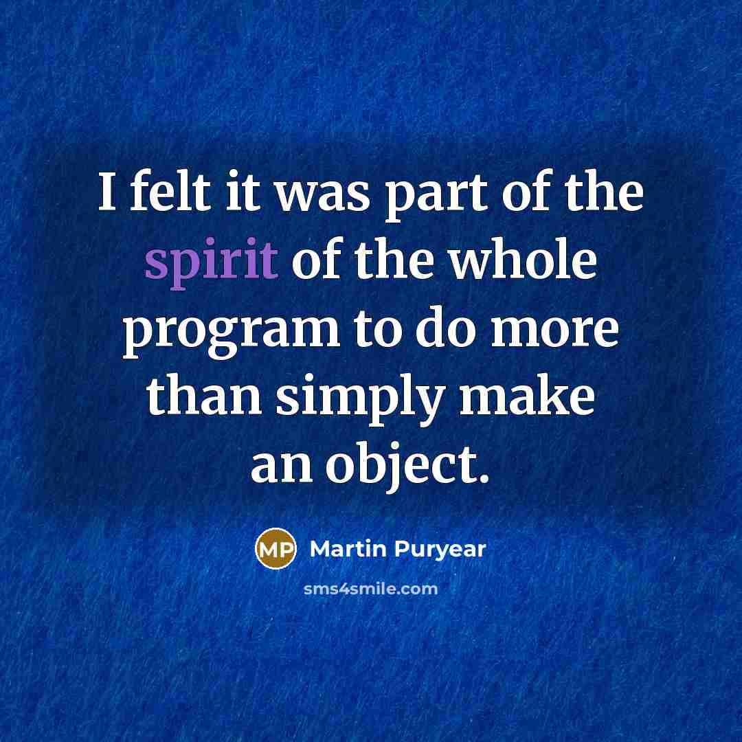 “I felt it was part of the spirit of the…” quote by Martin Puryear