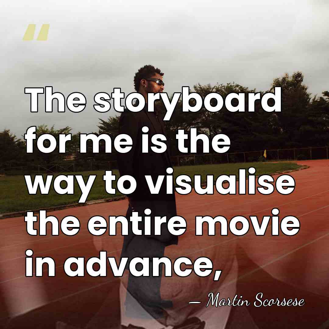 The storyboard for me is the way to visualise the entire movie&hellip; - Martin Scorsese