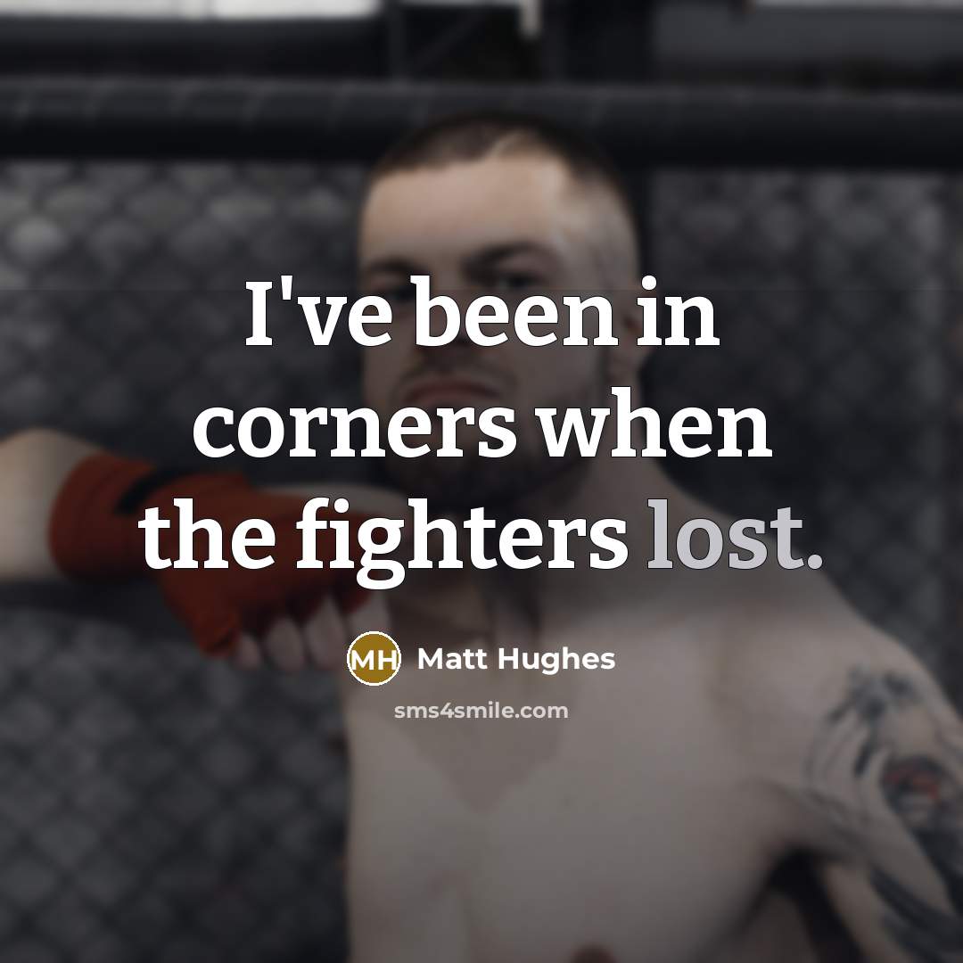 “I've been in corners when the fighters lost.…” quote by Matt Hughes