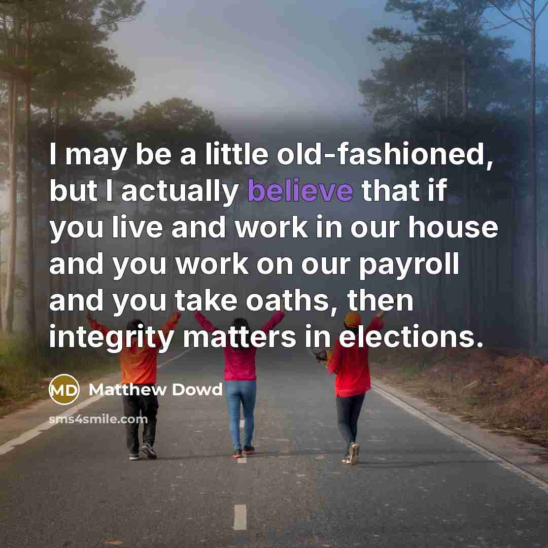 “I may be a little old-fashioned, but I actually believe…” quote by Matthew Dowd