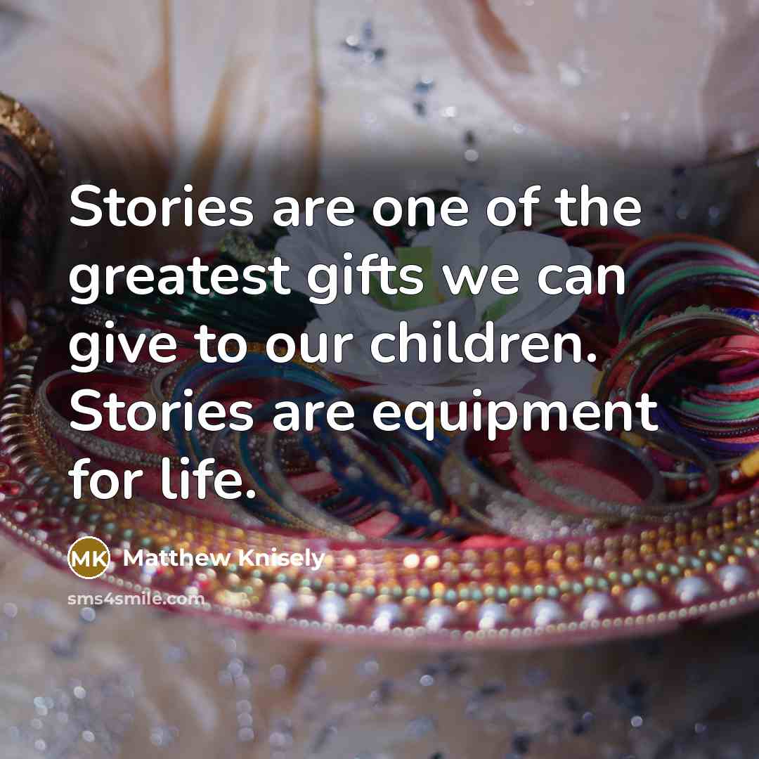 “Stories are one of the greatest gifts we can give…” quote by Matthew Knisely