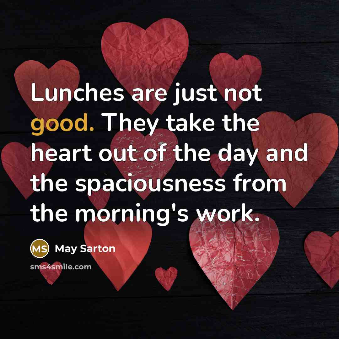 “Lunches are just not good. They take the heart out…” quote by May Sarton