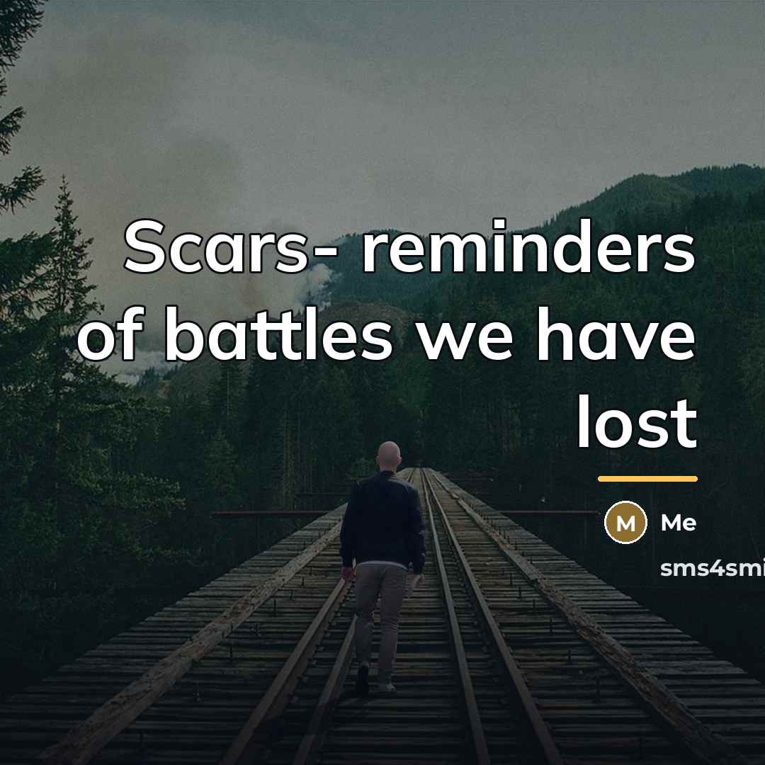 “Scars- reminders of battles we have lost…” quote by Me