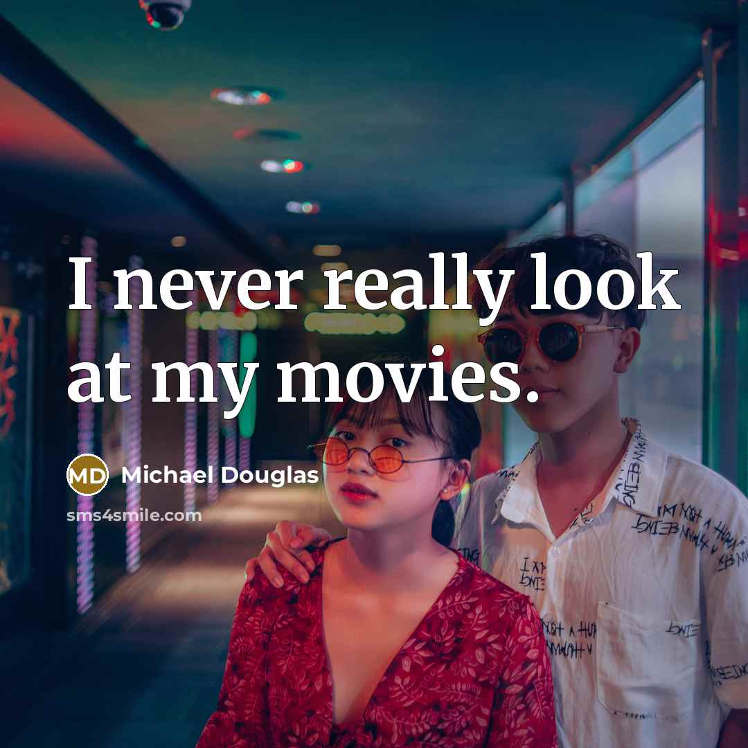 “I never really look at my movies.…” quote by Michael Douglas