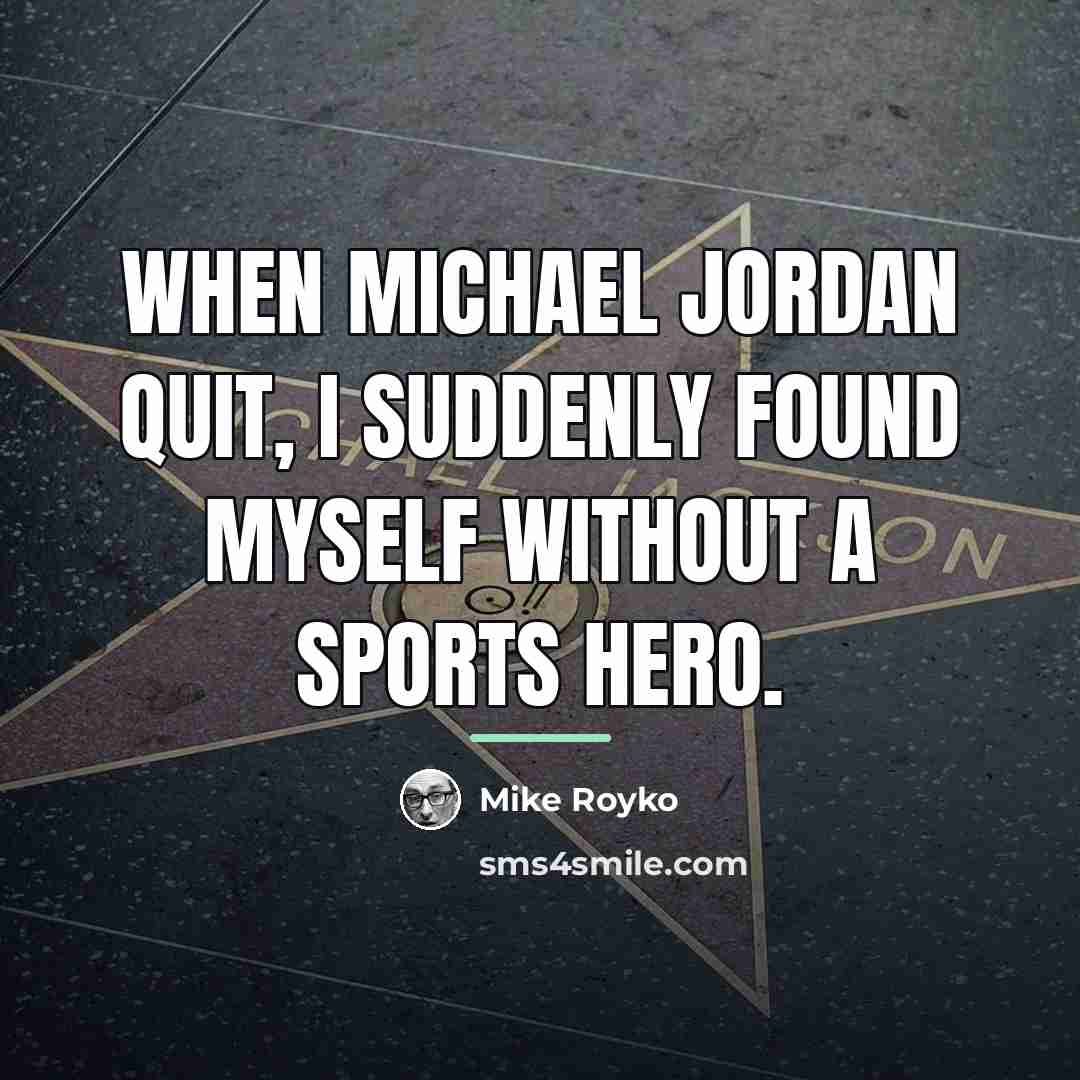 “When Michael Jordan quit, I suddenly found myself without a…” quote by Mike Royko
