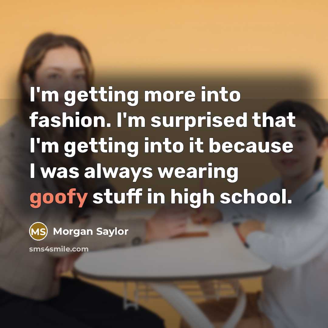 “I'm getting more into fashion. I'm surprised that I'm getting…” quote by Morgan Saylor