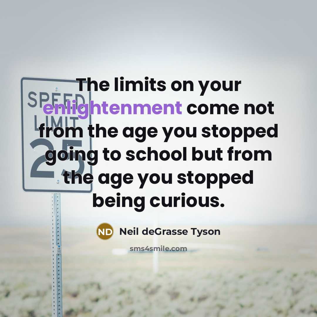 “The limits on your enlightenment come not from the age…” quote by Neil deGrasse Tyson