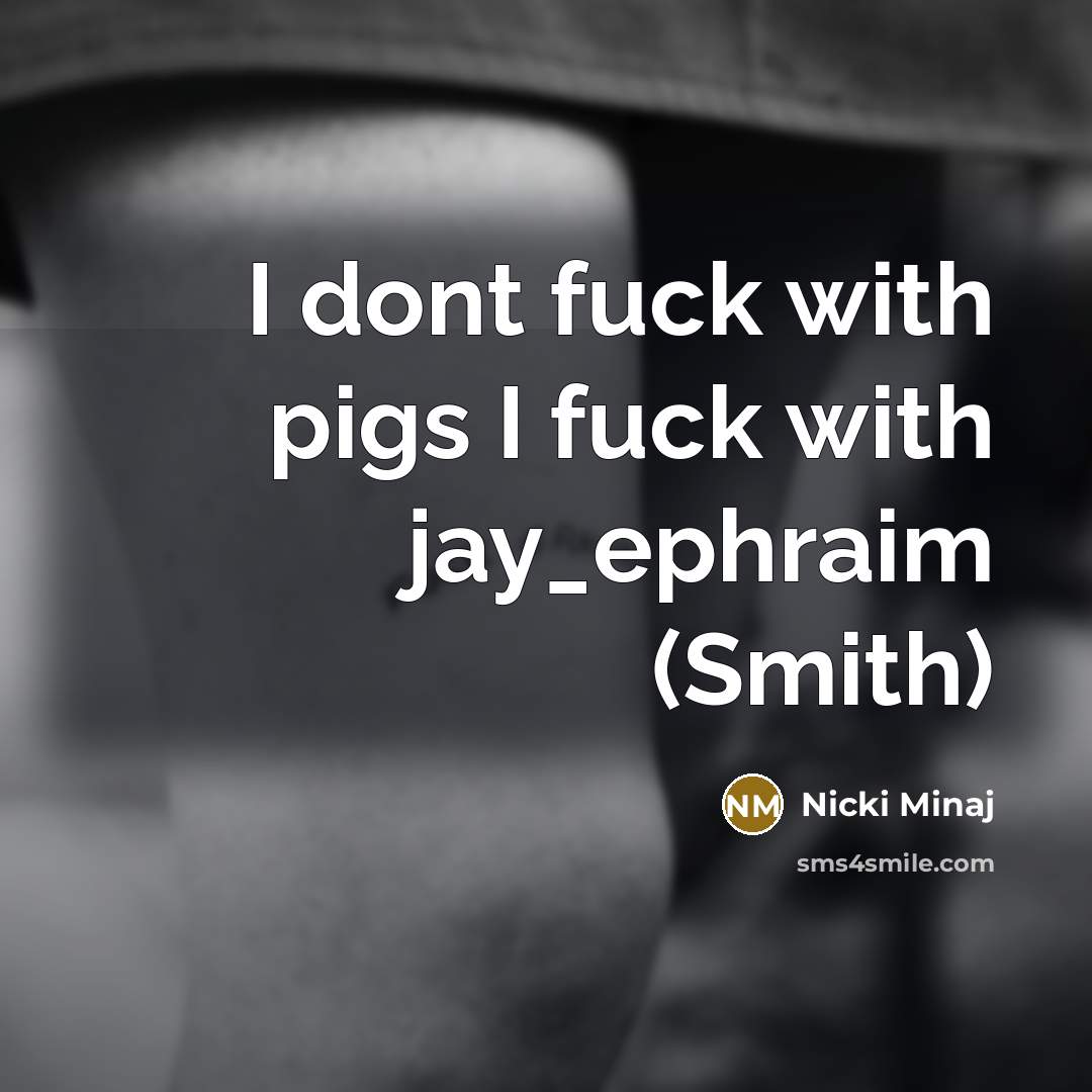 “I dont fuck with pigs I fuck with jay_ephraim (Smith)…” quote by Nicki Minaj