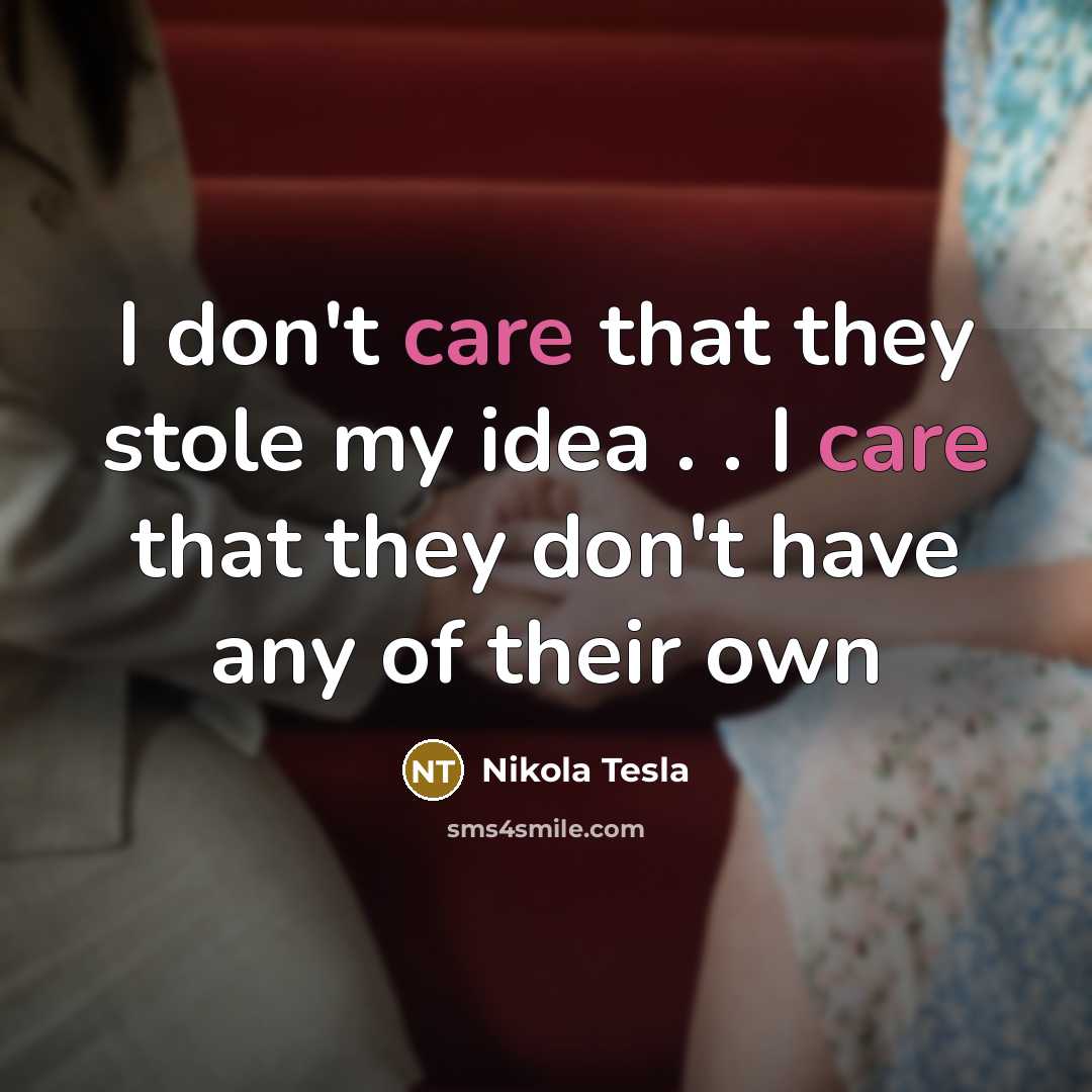 “I don't care that they stole my idea . .…” quote by Nikola Tesla