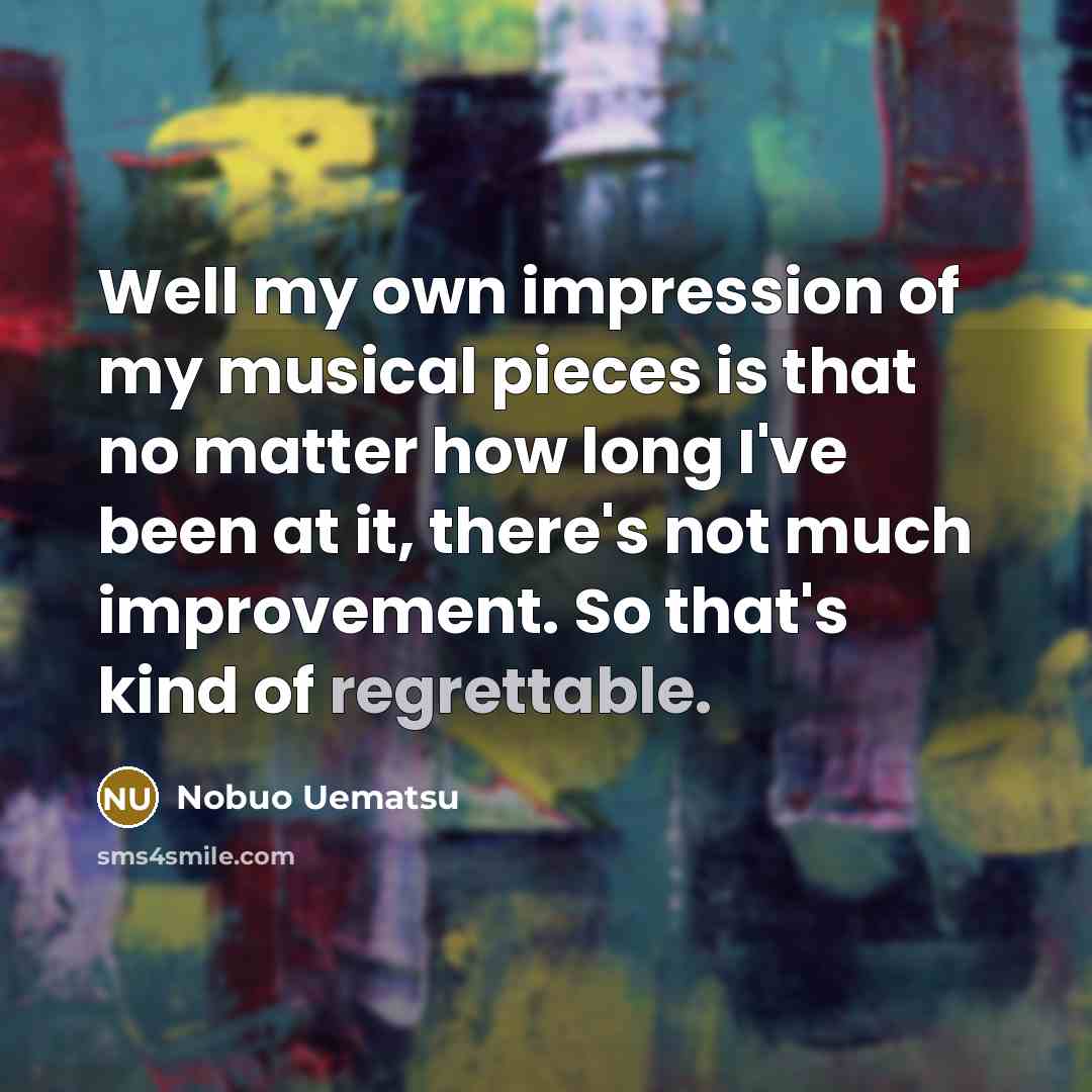 “Well my own impression of my musical pieces is that…” quote by Nobuo Uematsu