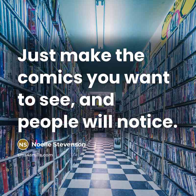 “Just make the comics you want to see, and people…” quote by Noelle Stevenson