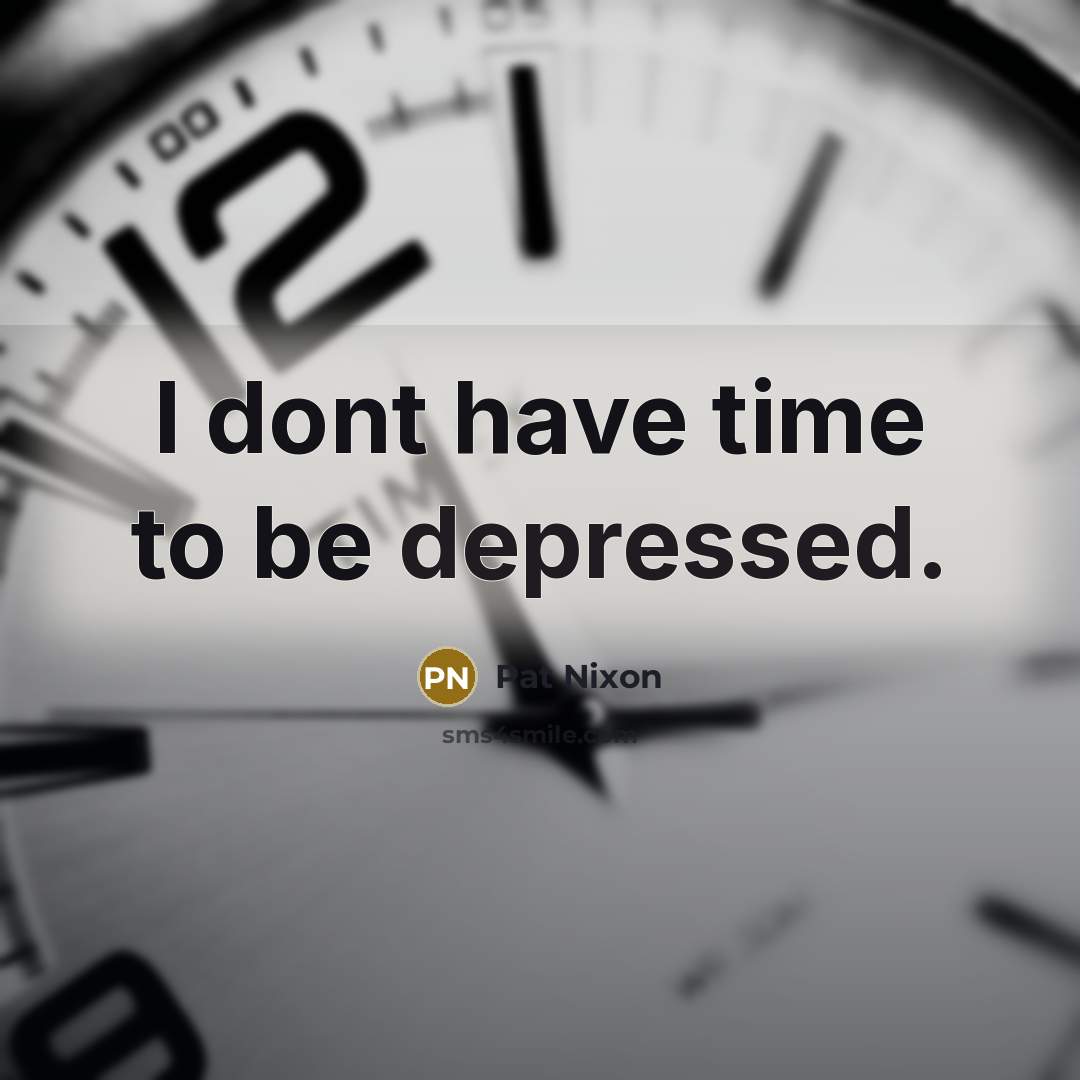 “I dont have time to be depressed.…” quote by Pat Nixon