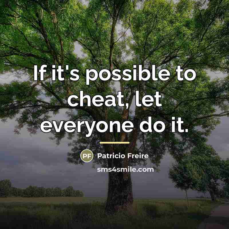 “If it's possible to cheat, let everyone do it.…” quote by Patricio Freire