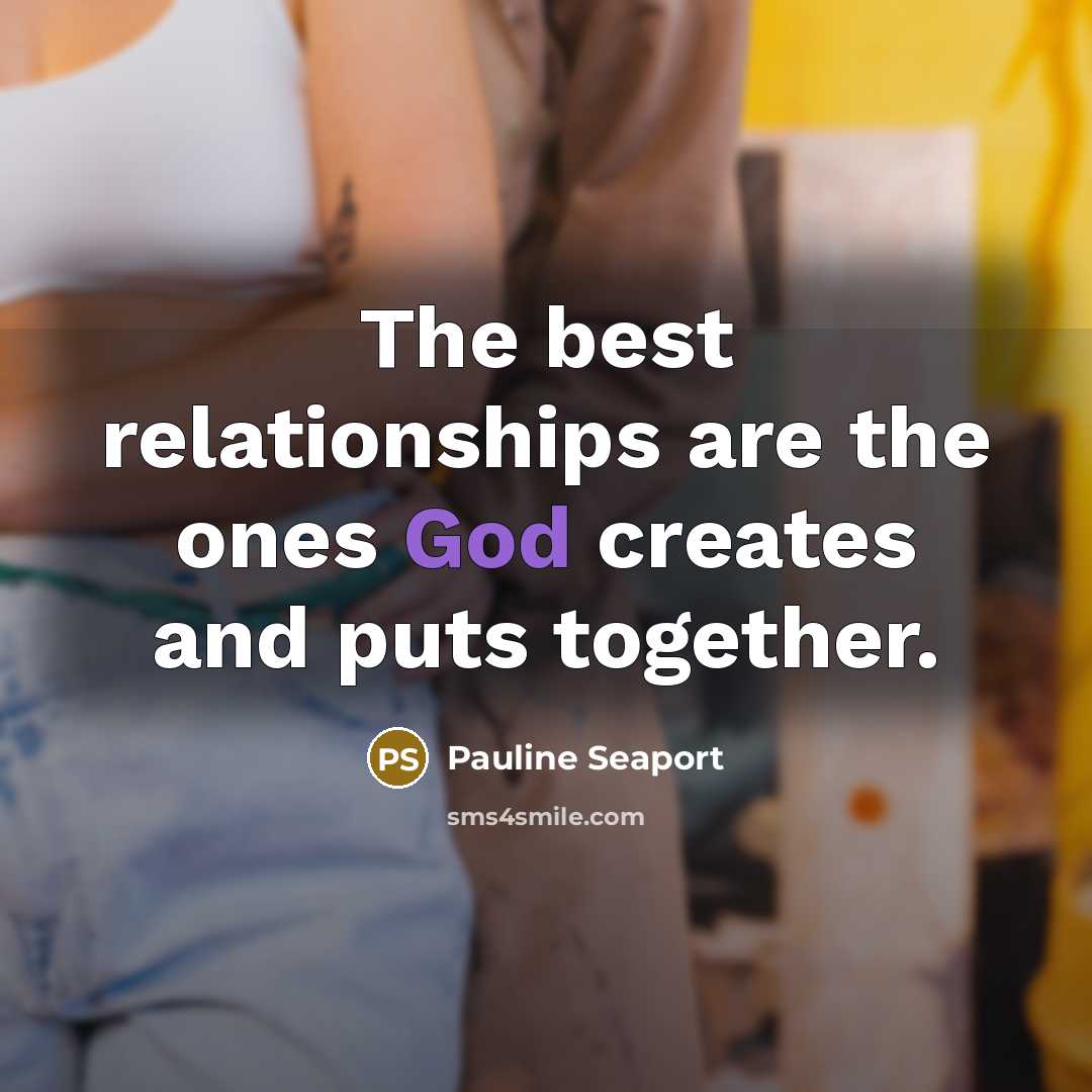 “The best relationships are the ones God creates and puts together.” quote by Pauline Seaport