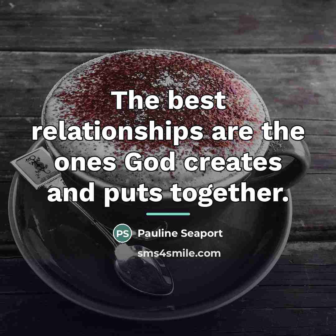 “The best relationships are the ones God creates and puts…” quote by Pauline Seaport