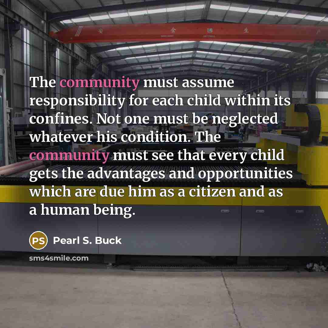 “The community must assume responsibility for each child within its…” quote by Pearl S. Buck