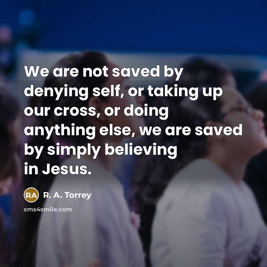 “We are not saved by denying self, or taking up…” quote by R. A. Torrey