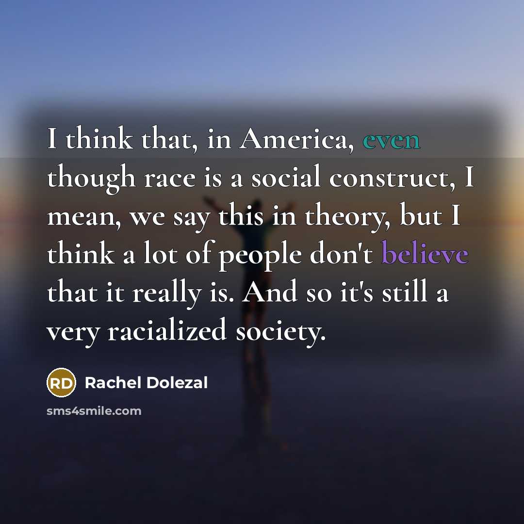 “I think that, in America, even though race is a…” quote by Rachel Dolezal