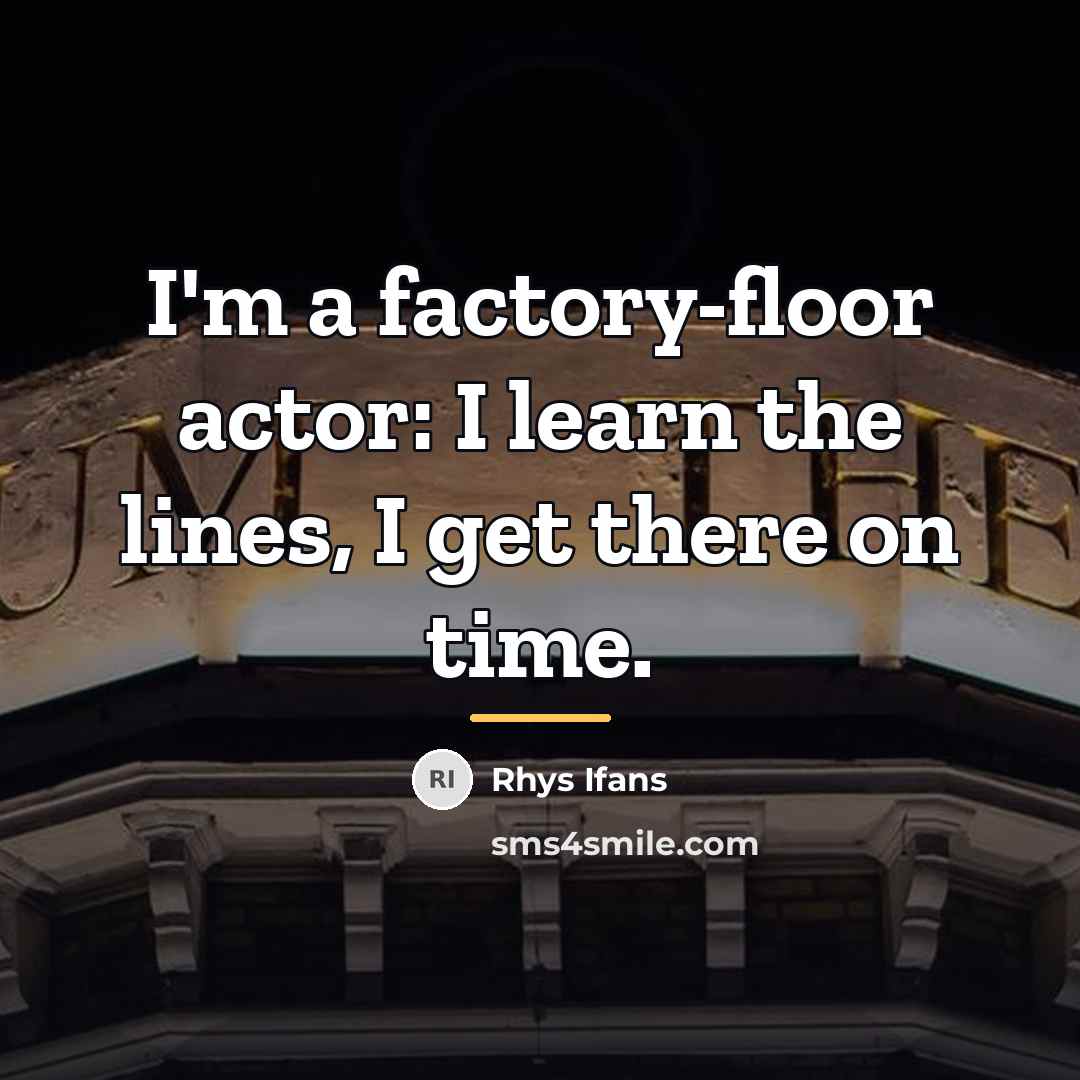 “I'm a factory-floor actor: I learn the lines, I get…” quote by Rhys Ifans