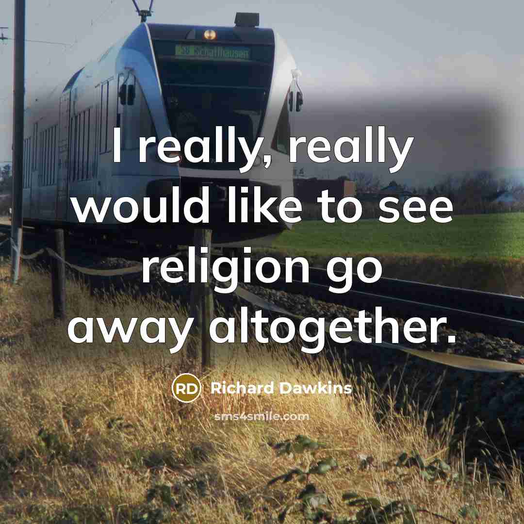 “I really, really would like to see religion go away…” quote by Richard Dawkins
