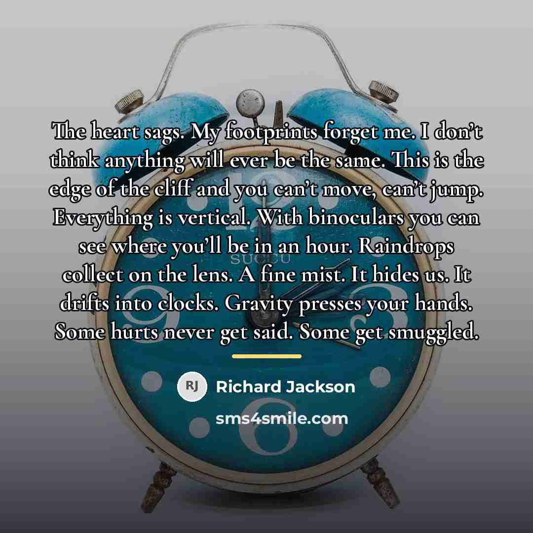 “The heart sags. My footprints forget me. I don’t think…” quote by Richard Jackson
